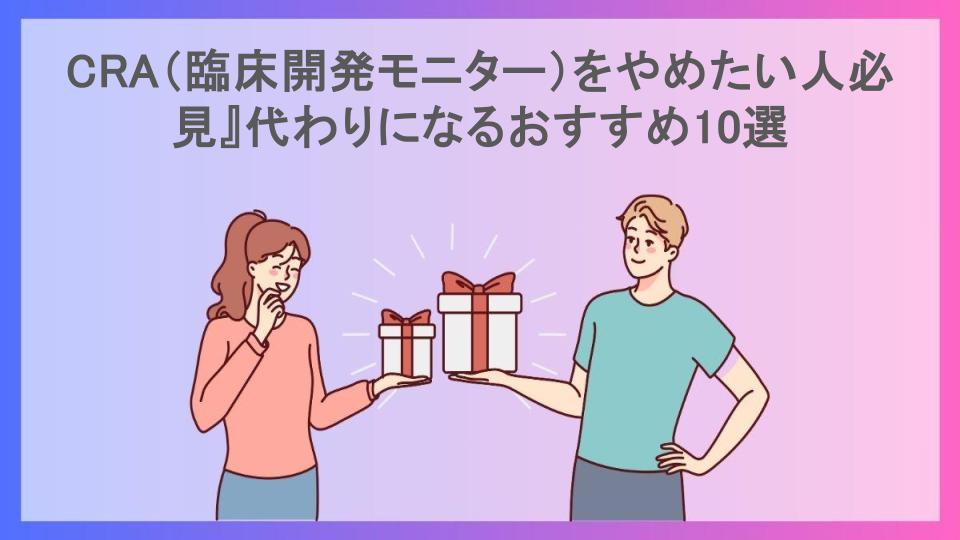 CRA（臨床開発モニター）をやめたい人必見』代わりになるおすすめ10選